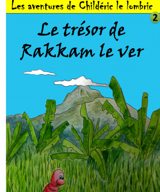Les aventures de Childeric le lombric. Tome 2 : Le trésor de Rakkam le ver