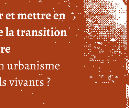 Colloque international de la Chaire Transition foncière : Penser et mettre en oeuvre la transition foncière : vers un urbanisme des « sols vivants » ?