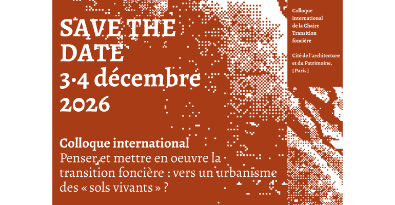 Colloque international de la Chaire Transition foncière : Penser et mettre en oeuvre la transition foncière : vers un urbanisme des « sols vivants » ?
